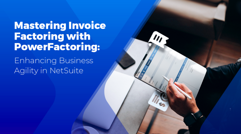 Mastering Invoice Factoring with PowerFactoring: Enhancing Business Agility in NetSuite