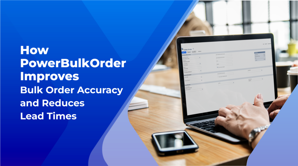 How PowerBulkOrder Improves Bulk Order Accuracy and Reduces Lead Times