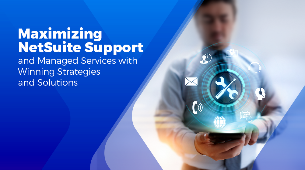 Maximizing NetSuite Support and Managed Services with Winning Strategies and Solutions