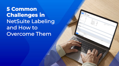 5 Common Challenges in NetSuite Labeling and How to Overcome Them